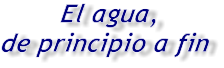 El agua, de principio a fin